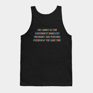 You Cannot Be For Government Mandated Pregnancy and Personal Freedom Tank Top